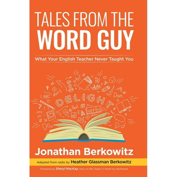 Tales From the Word Guy: What Your English Teacher Never Taught You (Hardcover)