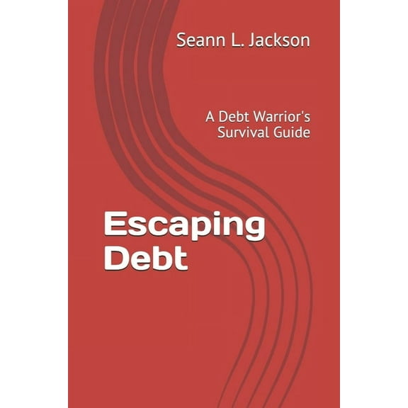 Escaping Debt: A Debt Warrior's Survival Guide, (Paperback)
