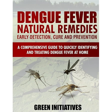 Dengue Fever Natural Remedies: Comprehensive Guide to Identifying and Treating Dengue Fever at Home -