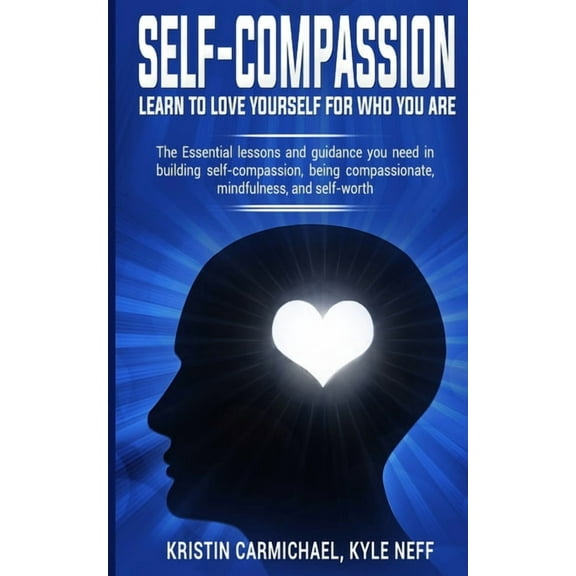 Self-Compassion: Learn to Love yourself for Who you Are: The Essential Lessons and Guidance you Need in Building self-Co, (Paperback)