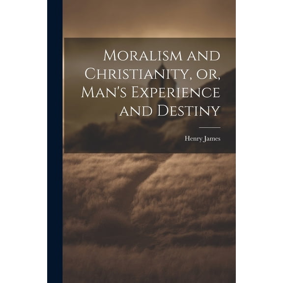 Moralism and Christianity, or, Man's Experience and Destiny (Paperback)