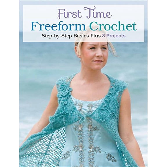 First Time Freeform Crochet: Step-By-Step Basics, (Paperback)