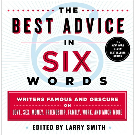 The Best Advice in Six Words : Writers Famous and Obscure on Love, Sex, Money, Friendship, Family, Work, and Much (Best 9mm Carbine For The Money)