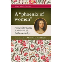 Heritage Classics A "phoenix of women": Puritan spirituality in the letters of Brilliana Harley, (Paperback)