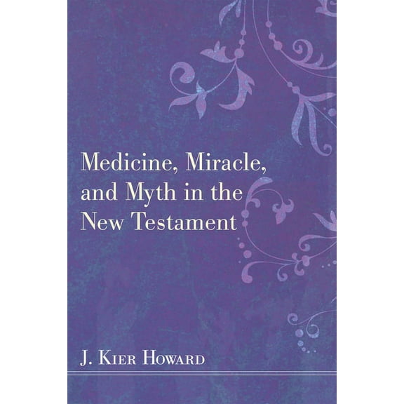 Medicine, Miracle, and Myth in the New Testament (Hardcover)