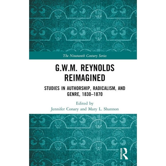 Nineteenth Century G.W.M. Reynolds Reimagined: Studies in Authorship, Radicalism, and Genre, 1830-1870, (Hardcover)
