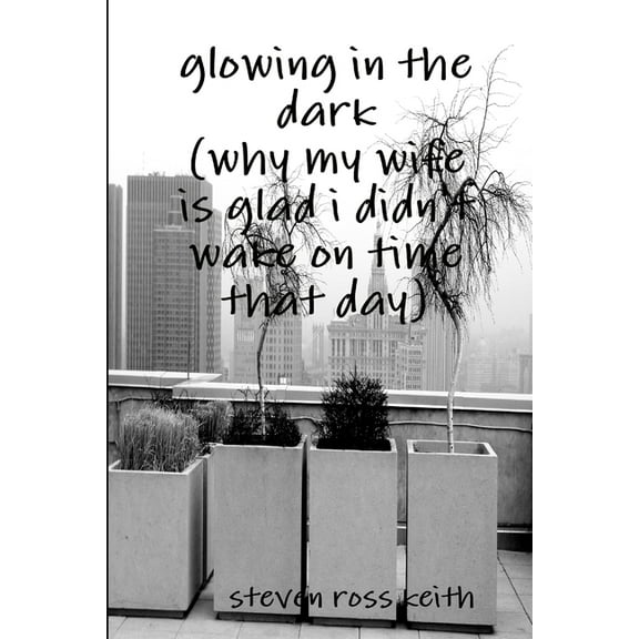 glowing in the dark (why my wife is glad i didn't wake up on time that day), (Paperback)