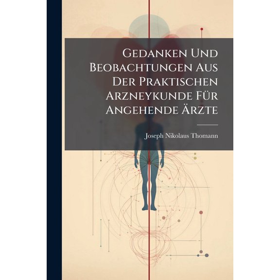 Gedanken Und Beobachtungen Aus Der Praktischen Arzneykunde Für Angehende Ärzte (Paperback)