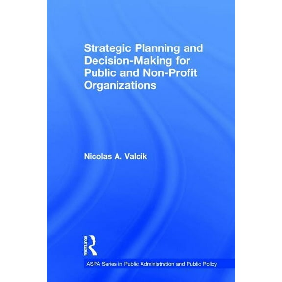 Aspa Public Administration and Public Po Strategic Planning and Decision-Making for Public and Non-Profit Organizations, (Hardcover)