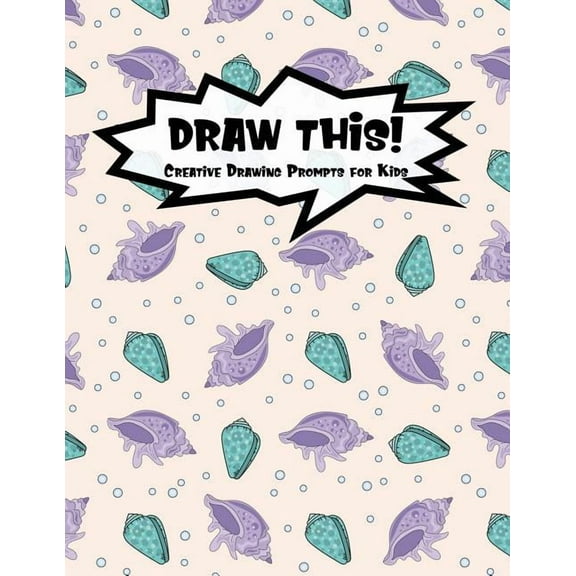 Kiddo Prompt: Draw This!: 100 Drawing Prompts for Kids - Mermaid Oyster - Version 3 (Paperback)