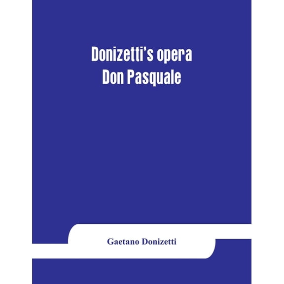 Donizetti's opera Don Pasquale: containing the Italian text, with an English translation and the music of all the princi, (Paperback)