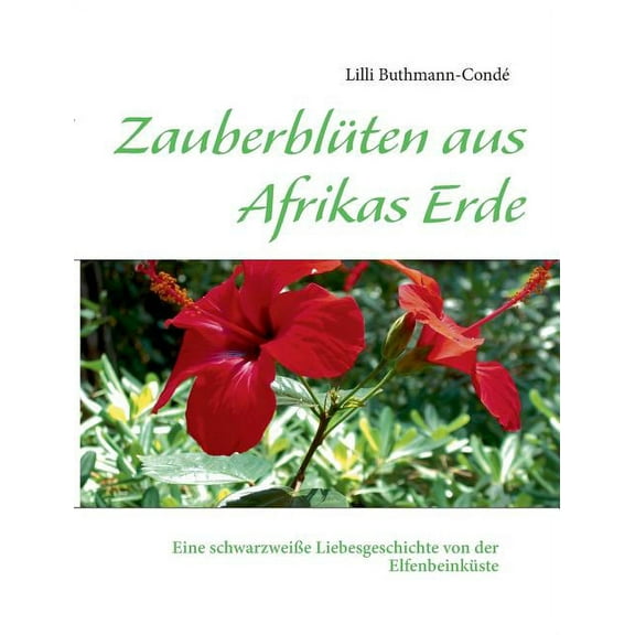 ZauberblÃ¼ten aus Afrikas Erde: Eine schwarzweiÃe Liebesgeschichte von der ElfenbeinkÃ¼ste, (Paperback)