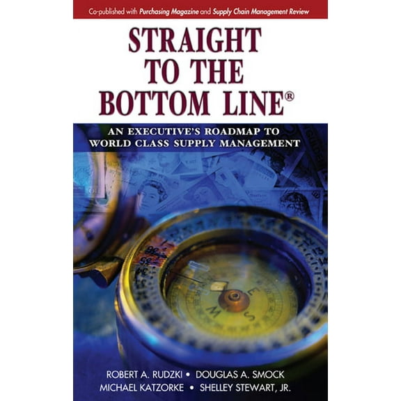 Straight to the Bottom Line® : An Executive's Roadmap to World Class Supply Management (Hardcover)