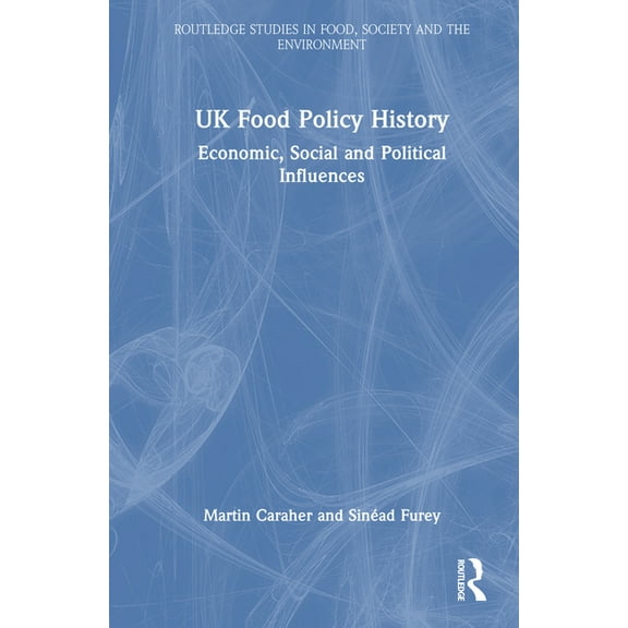 Routledge Studies in Food, Society and t UK Food Policy History: Economic, Social and Political Influences, (Hardcover)