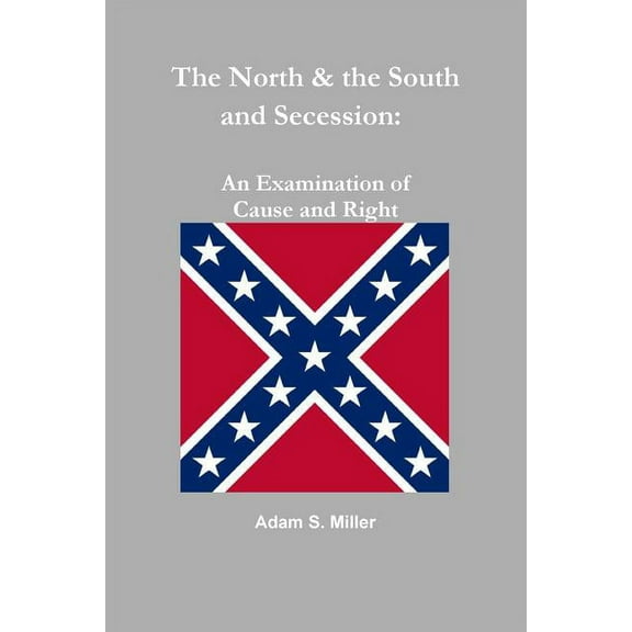 The North & the South and Secession: An Examination of Cause and Right, (Paperback)