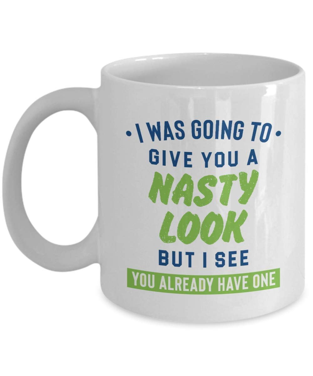 I Was Going To Give You A Nasty Look But I See You Already Have One Funny Sarcasm Quotes Coffee & Tea Gift Mug Cup For A Sarcastic Dad, Mom, Aunt, Uncle, Best Friend, Girlfriend & Boyfriend