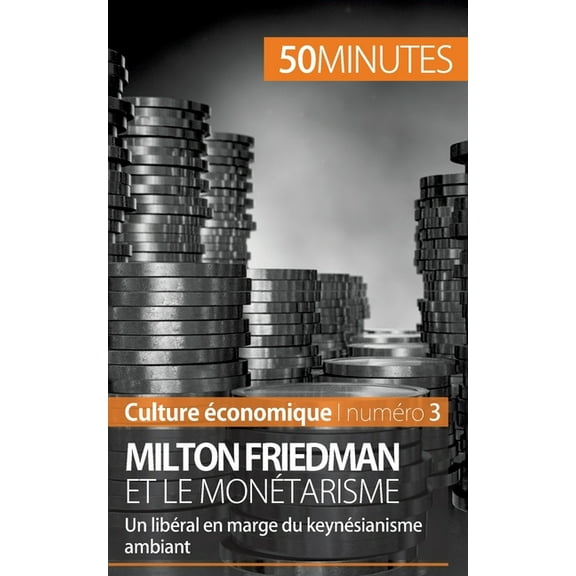 Milton Friedman et le monétarisme: Un libéral en marge du keynésianisme ambiant, (Paperback)