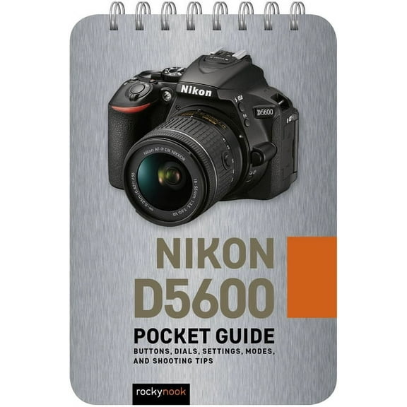 Pocket Guide Series for Photographers: Nikon D5600: Pocket Guide: Buttons, Dials, Settings, Modes, and Shooting Tips (Hardcover)