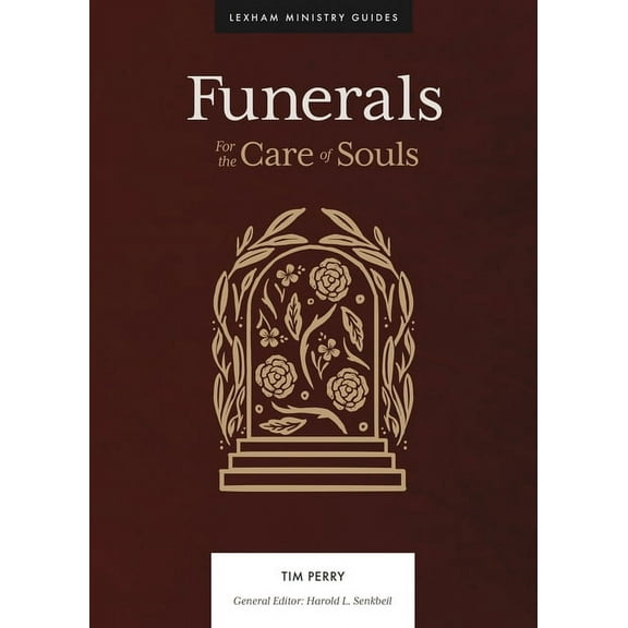 Lexham Ministry Guides Funerals: For the Care of Souls, (Hardcover)