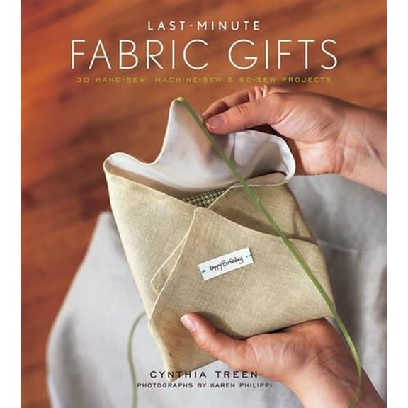 Pre-Owned Last-Minute Fabric Gifts: 30 Hand-Sew, Machine-Sew, and No-Sew Projects (Hardcover) 1584794852 9781584794851