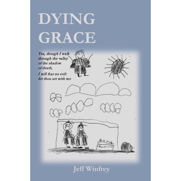 Dying Grace: Yea, though I walk through the valley of the shadow of death, I will fear no evil: for thou art with me, (Paperback)