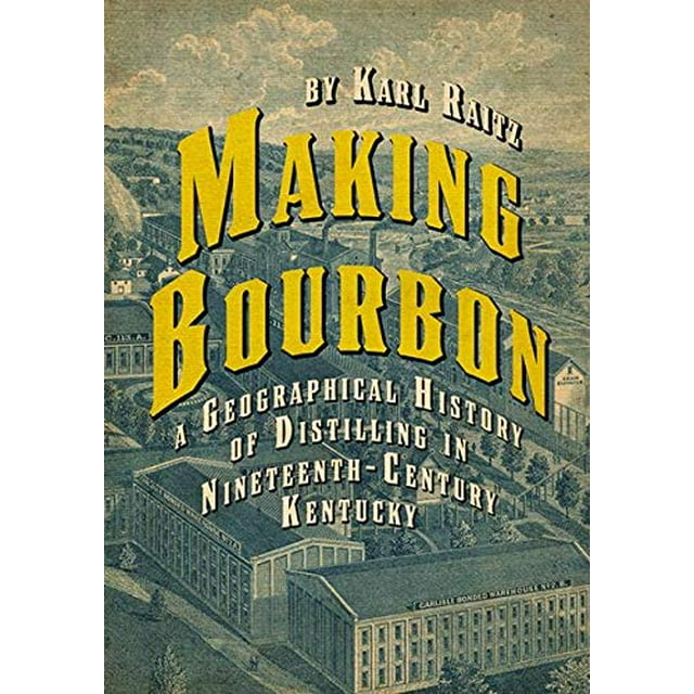 Making Bourbon: A Geographical History of Distilling in Nineteenth-Century Kentucky