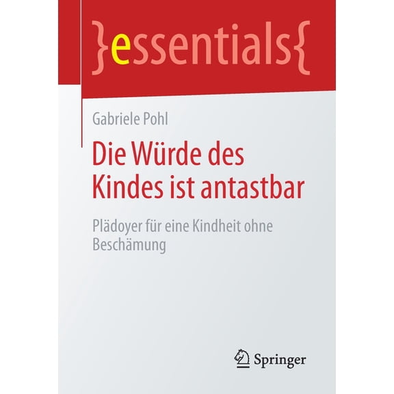 Essentials Die Würde Des Kindes Ist Antastbar: Plädoyer Für Eine Kindheit Ohne Beschämung, (Paperback)
