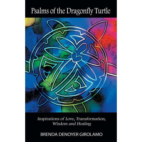 Psalms of the Dragonfly Turtle: Inspirations of Love, Transformation, Wisdom and Healing, (Paperback)