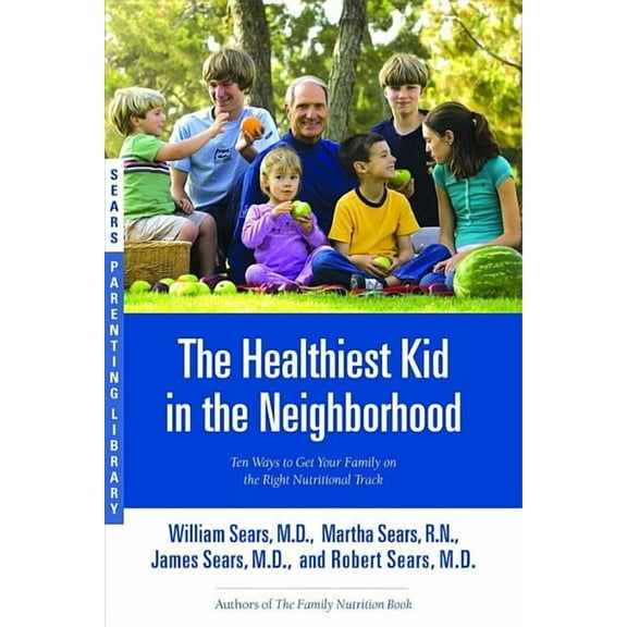 Sears Parenting Library The Healthiest Kid in the Neighborhood, (Paperback)