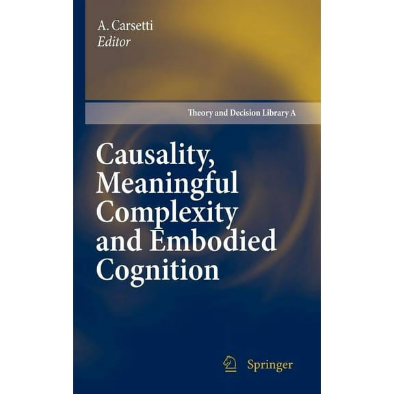 Theory and Decision Library A: Causality, Meaningful Complexity and Embodied Cognition, Book 46, (Hardcover)