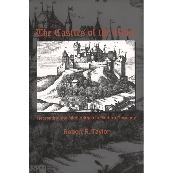 The Castles of the Rhine: Recreating the Middle Ages in Modern Germany, (Paperback)