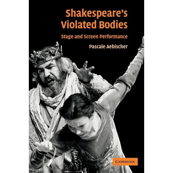 Shakespeare's Violated Bodies: Stage and Screen Performance, (Paperback)