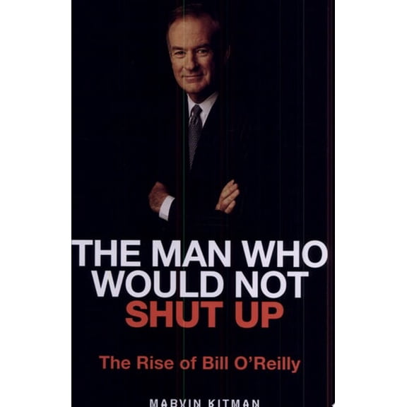 Pre-Owned The Man Who Would Not Shut Up: The Rise of Bill O'Reilly (Hardcover) 0312314353 9780312314354