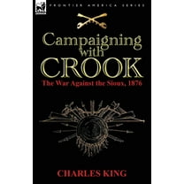 Campaigning With Crook: the War Against the Sioux, 1876, (Paperback)