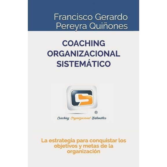 Coaching Organizacional Sistemático: La estrategia para conquistar los objetivos y metas de la organización (Paperback)