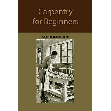Carpentry for beginners : how to use tools, basic joints, workshop practice, designs for things to