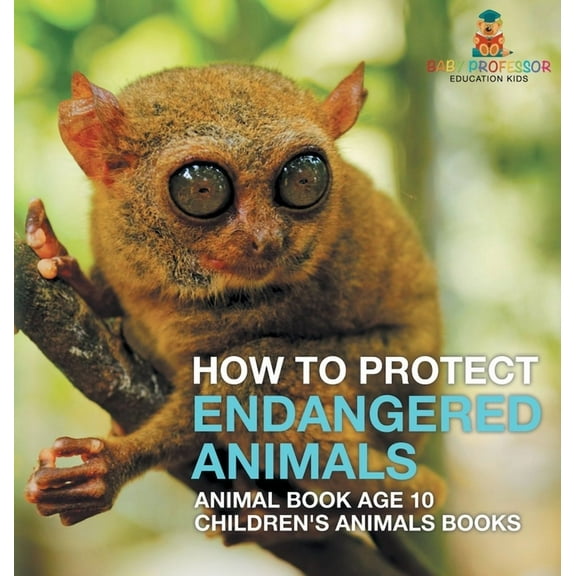 How To Protect Endangered Animals - Animal Book Age 10 Children's Animal Books, (Hardcover)
