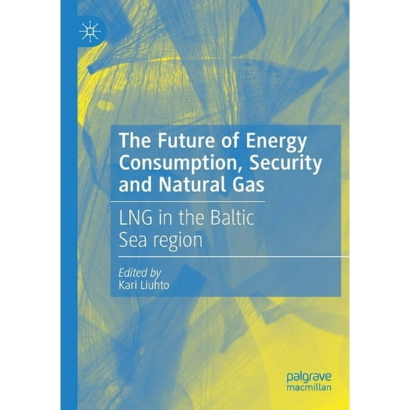 The Future of Energy Consumption, Security and Natural Gas: Lng in the Baltic Sea Region, (Paperback)