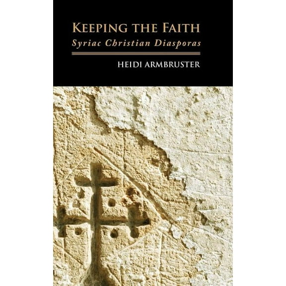 Keeping the Faith: Syriac Christian Diasporas (Hardcover)