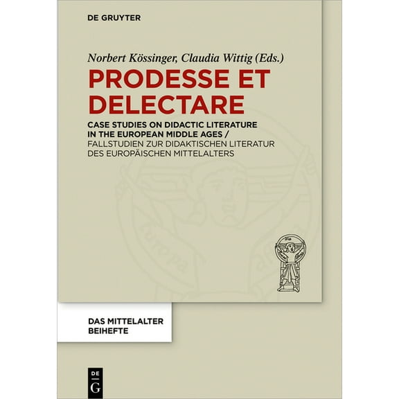 Mittelalter. Perspektiven MediÃ¤vistische Prodesse Et Delectare: Case Studies on Didactic Literature in the European Middle Ages / Fallstudien Zur Didaktischen Li, Book 11, (Hardcover)