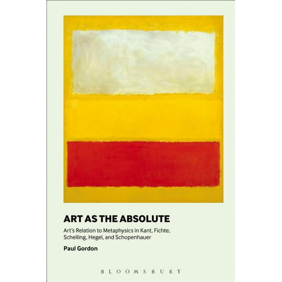 Art as the Absolute: Art's Relation to Metaphysics in Kant, Fichte, Schelling, Hegel, and Schopenhauer, (Paperback)