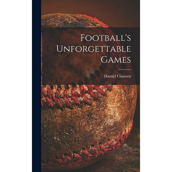 Football's Unforgettable Games, (Hardcover)