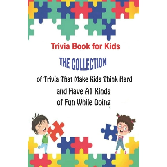 Trivia Book for Kids: The Collection of Trivia That Make Kids Think Hard and Have All Kinds of Fun While Doing (Paperback)