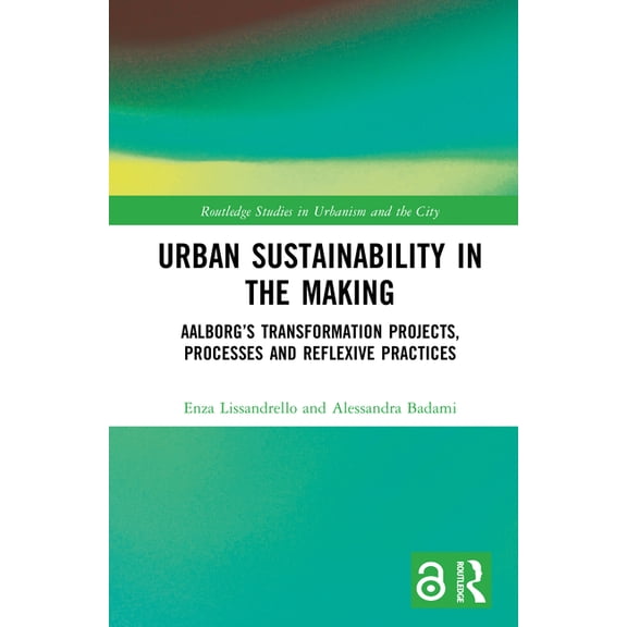 Routledge Studies in Urbanism and the Ci Urban Sustainability in the Making: Aalborg's Transformation Projects, Processes and Reflexive Practices, (Hardcover)