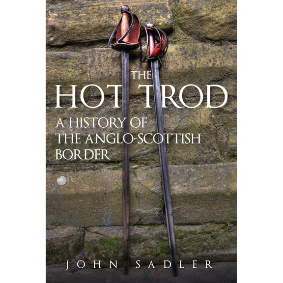 The Hot Trod : A History of the Anglo-Scottish Border (Hardcover)