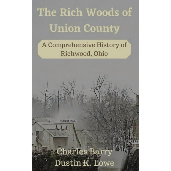 The Rich Woods of Union County: A Comprehensive History of Richwood, Ohio, (Hardcover)