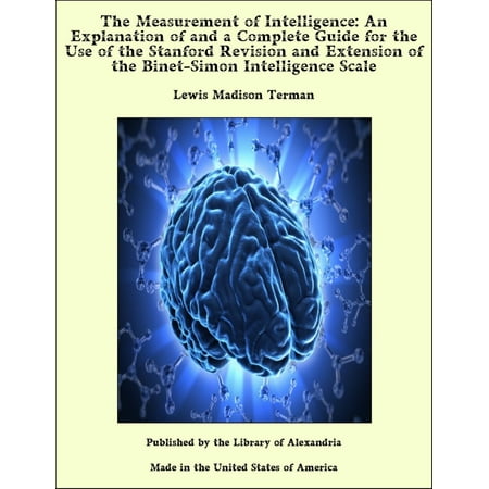 The Measurement of Intelligence: An Explanation of and a Complete Guide for the Use of the Stanford Revision and Extension of the Binet-Simon Intelligence Scale -