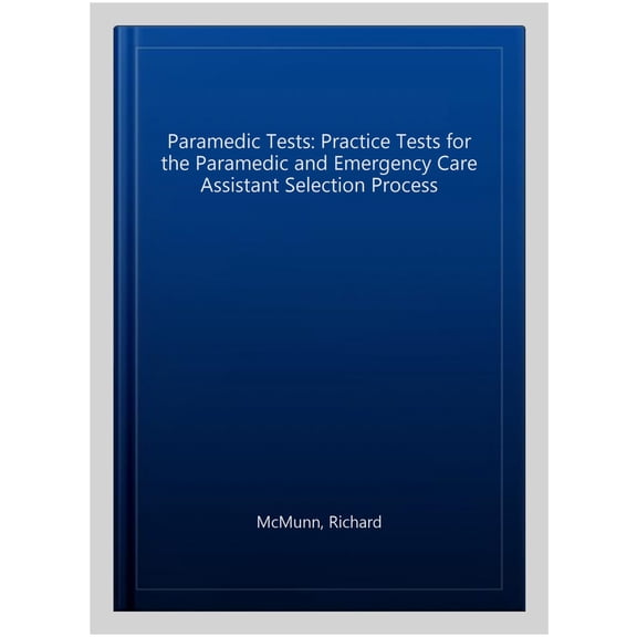 Pre-Owned Paramedic Tests: Practice Tests for the Paramedic and Emergency Care Assistant Selection Process