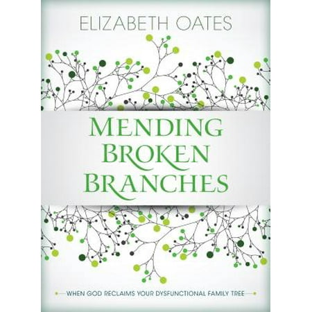Mending Broken Branches : When God Reclaims Your Dysfunctional Family (Best Novels About Dysfunctional Families)