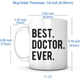 thumbnail image 5 of Best Doctor Ever-Coffee Mug White Ceramic 11oz Made in USA,Happy Birthday Graduation Novelty Holiday Christmas Appreciation Fathers Day Present,Gift Idea for Best Friend Mom Dad Son Daughter, 5 of 6